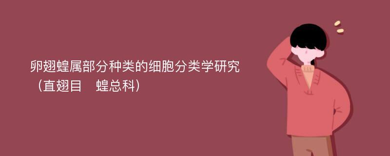 卵翅蝗属部分种类的细胞分类学研究（直翅目　蝗总科）