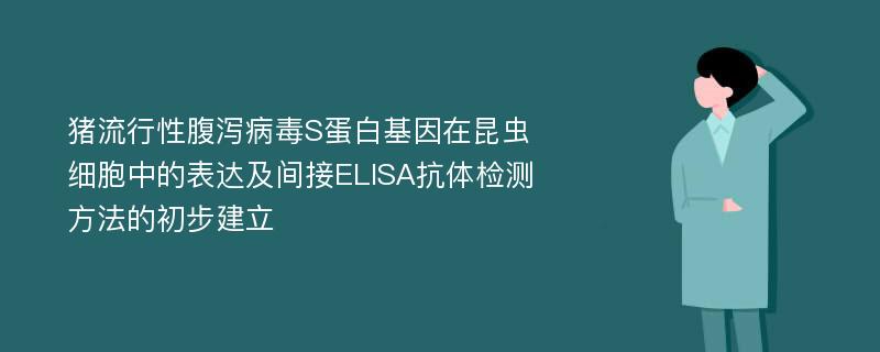 猪流行性腹泻病毒S蛋白基因在昆虫细胞中的表达及间接ELISA抗体检测方法的初步建立