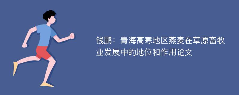 钱鹏：青海高寒地区燕麦在草原畜牧业发展中的地位和作用论文