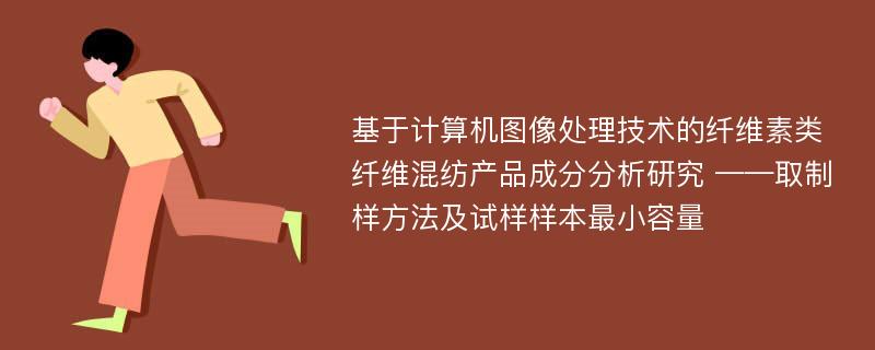 基于计算机图像处理技术的纤维素类纤维混纺产品成分分析研究 ——取制样方法及试样样本最小容量