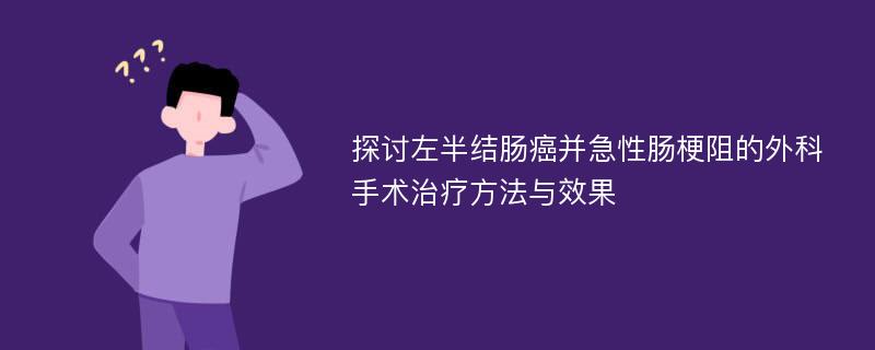 探讨左半结肠癌并急性肠梗阻的外科手术治疗方法与效果