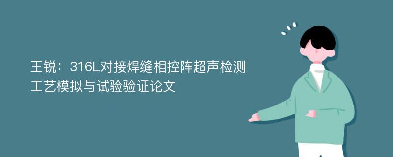 王锐：316L对接焊缝相控阵超声检测工艺模拟与试验验证论文