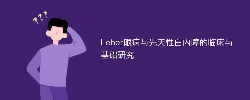 Leber眼病与先天性白内障的临床与基础研究