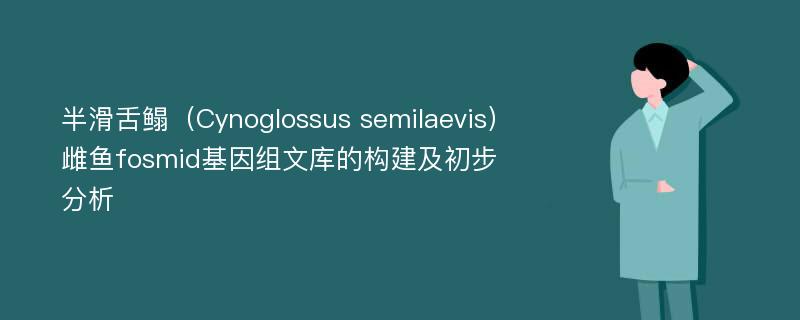 半滑舌鳎（Cynoglossus semilaevis）雌鱼fosmid基因组文库的构建及初步分析