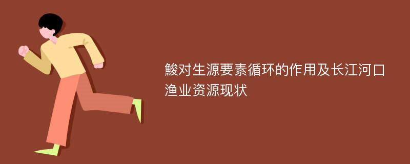 鮻对生源要素循环的作用及长江河口渔业资源现状