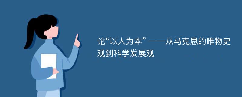 论“以人为本” ——从马克思的唯物史观到科学发展观