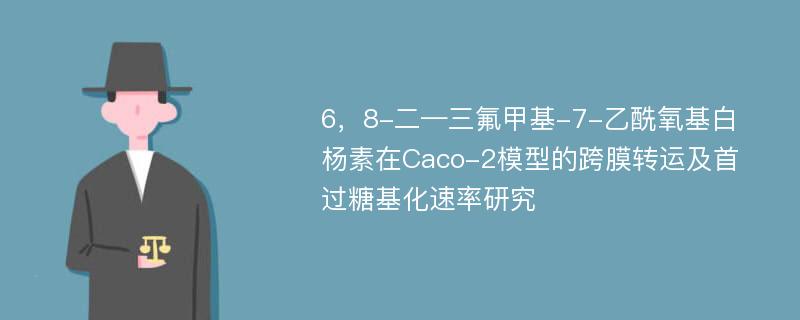 6，8-二—三氟甲基-7-乙酰氧基白杨素在Caco-2模型的跨膜转运及首过糖基化速率研究