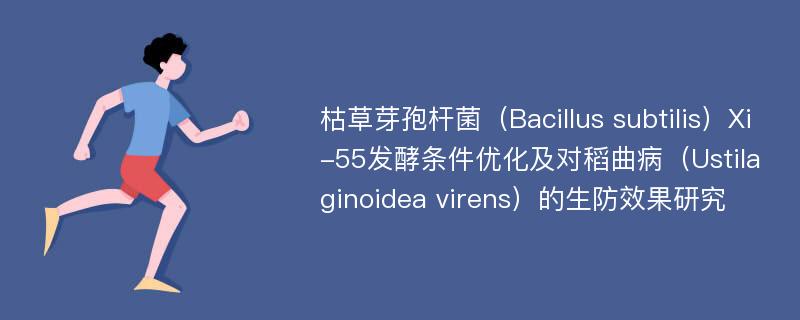 枯草芽孢杆菌（Bacillus subtilis）Xi-55发酵条件优化及对稻曲病（Ustilaginoidea virens）的生防效果研究