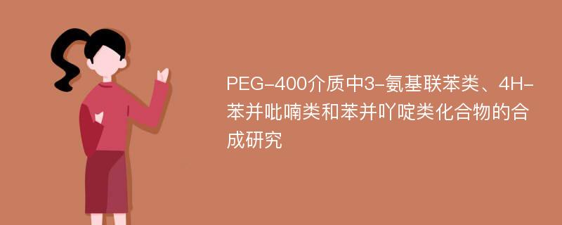 PEG-400介质中3-氨基联苯类、4H-苯并吡喃类和苯并吖啶类化合物的合成研究