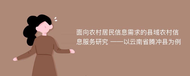 面向农村居民信息需求的县域农村信息服务研究 ——以云南省腾冲县为例