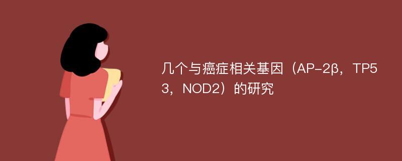 几个与癌症相关基因（AP-2β，TP53，NOD2）的研究