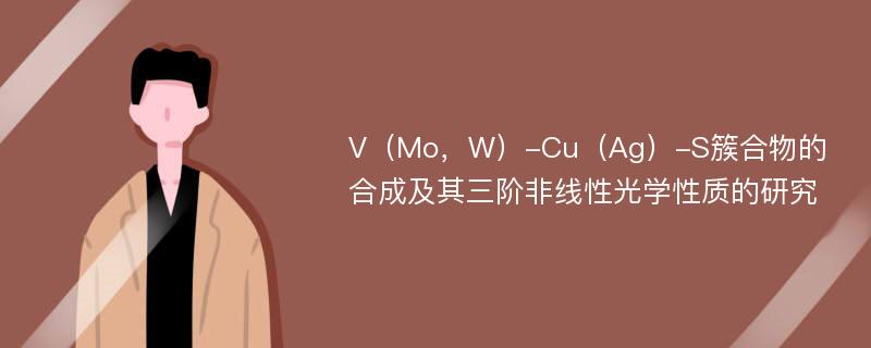 V（Mo，W）-Cu（Ag）-S簇合物的合成及其三阶非线性光学性质的研究