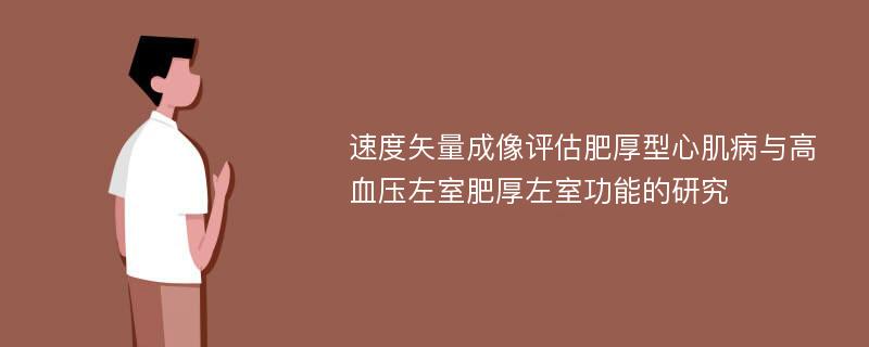 速度矢量成像评估肥厚型心肌病与高血压左室肥厚左室功能的研究