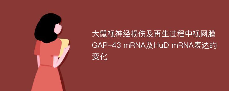 大鼠视神经损伤及再生过程中视网膜GAP-43 mRNA及HuD mRNA表达的变化