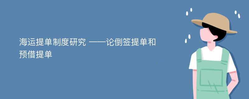 海运提单制度研究 ——论倒签提单和预借提单