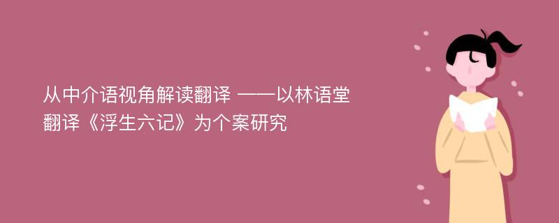 从中介语视角解读翻译 ——以林语堂翻译《浮生六记》为个案研究