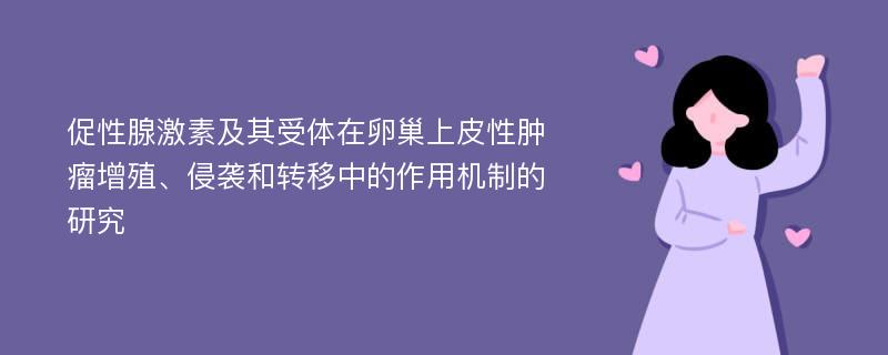 促性腺激素及其受体在卵巢上皮性肿瘤增殖、侵袭和转移中的作用机制的研究