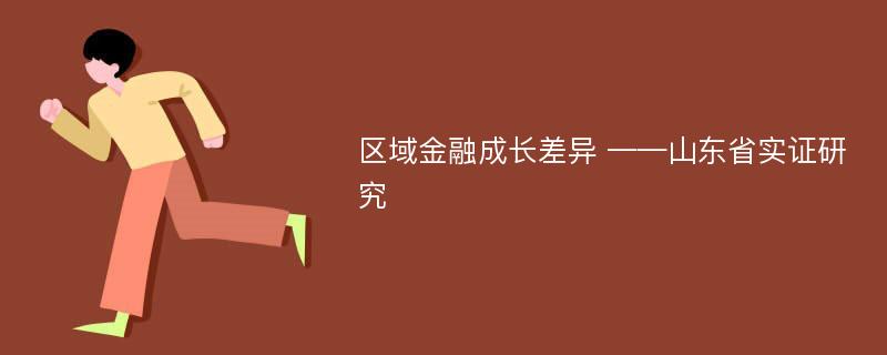 区域金融成长差异 ——山东省实证研究