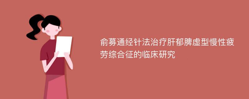 俞募通经针法治疗肝郁脾虚型慢性疲劳综合征的临床研究