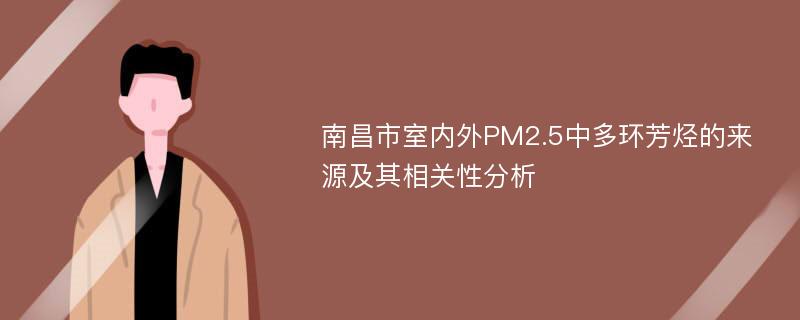 南昌市室内外PM2.5中多环芳烃的来源及其相关性分析