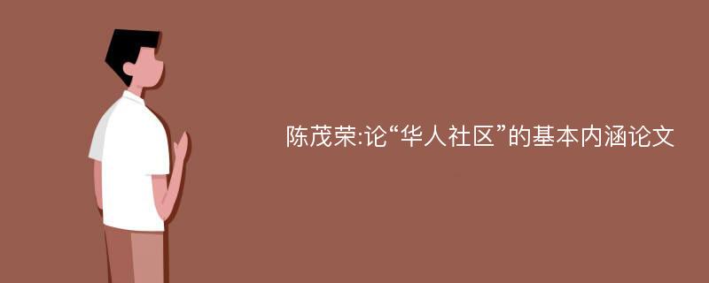 陈茂荣:论“华人社区”的基本内涵论文