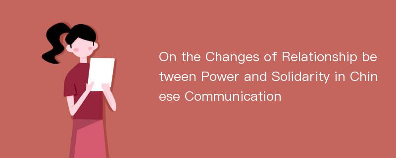 On the Changes of Relationship between Power and Solidarity in Chinese Communication