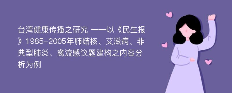 台湾健康传播之研究 ——以《民生报》1985-2005年肺结核、艾滋病、非典型肺炎、禽流感议题建构之内容分析为例