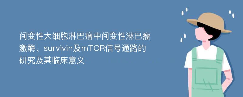 间变性大细胞淋巴瘤中间变性淋巴瘤激酶、survivin及mTOR信号通路的研究及其临床意义