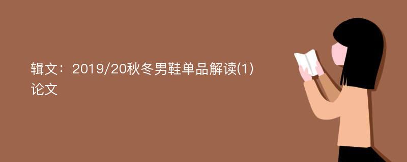 辑文：2019/20秋冬男鞋单品解读(1)论文