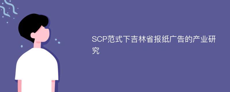 SCP范式下吉林省报纸广告的产业研究