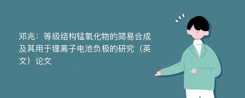 邓兆：等级结构锰氧化物的简易合成及其用于锂离子电池负极的研究（英文）论文