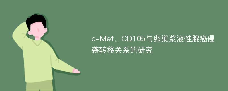 c-Met、CD105与卵巢浆液性腺癌侵袭转移关系的研究