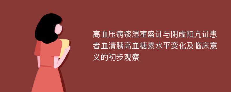 高血压病痰湿壅盛证与阴虚阳亢证患者血清胰高血糖素水平变化及临床意义的初步观察