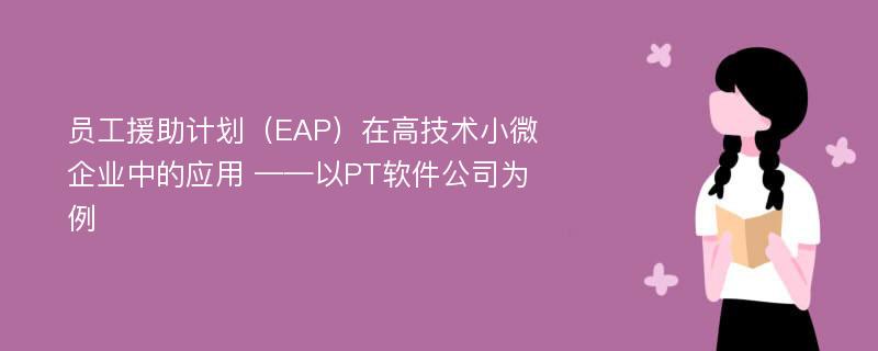 员工援助计划（EAP）在高技术小微企业中的应用 ——以PT软件公司为例