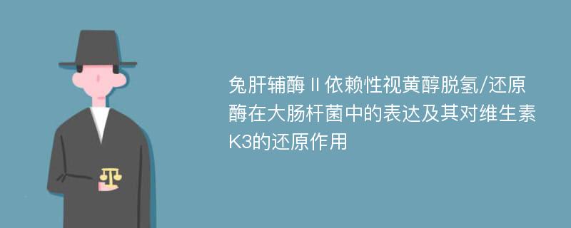 兔肝辅酶Ⅱ依赖性视黄醇脱氢/还原酶在大肠杆菌中的表达及其对维生素K3的还原作用