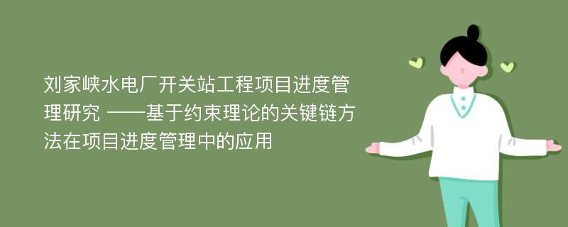 刘家峡水电厂开关站工程项目进度管理研究 ——基于约束理论的关键链方法在项目进度管理中的应用