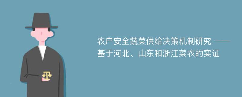 农户安全蔬菜供给决策机制研究 ——基于河北、山东和浙江菜农的实证