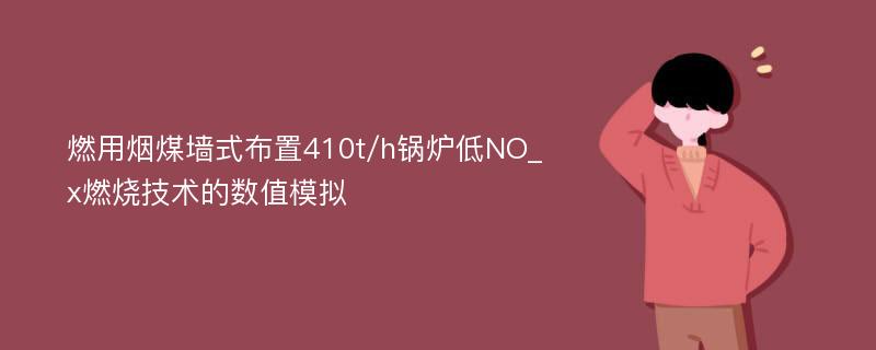 燃用烟煤墙式布置410t/h锅炉低NO_x燃烧技术的数值模拟