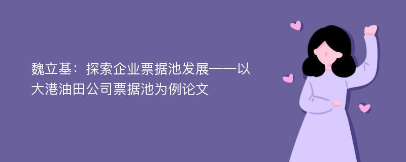 魏立基：探索企业票据池发展——以大港油田公司票据池为例论文