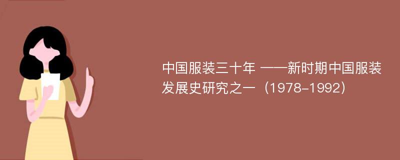 中国服装三十年 ——新时期中国服装发展史研究之一（1978-1992）