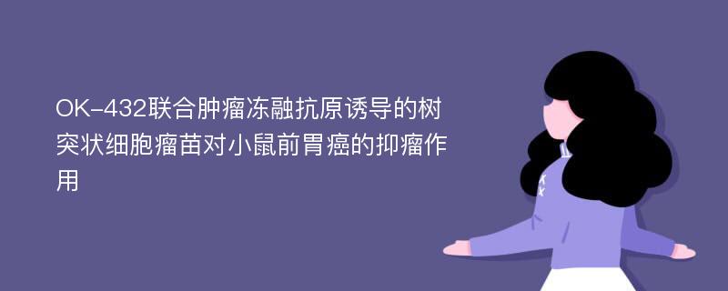 OK-432联合肿瘤冻融抗原诱导的树突状细胞瘤苗对小鼠前胃癌的抑瘤作用