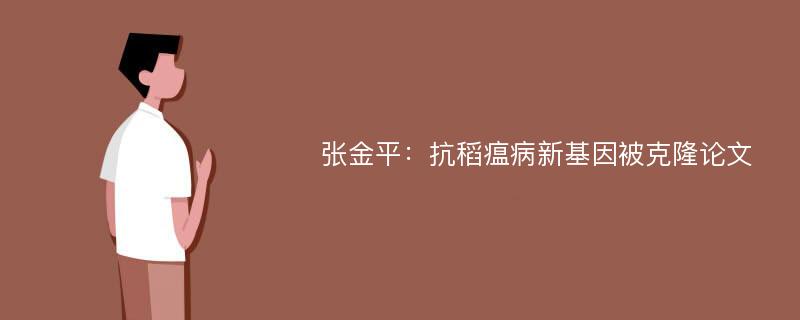 张金平：抗稻瘟病新基因被克隆论文