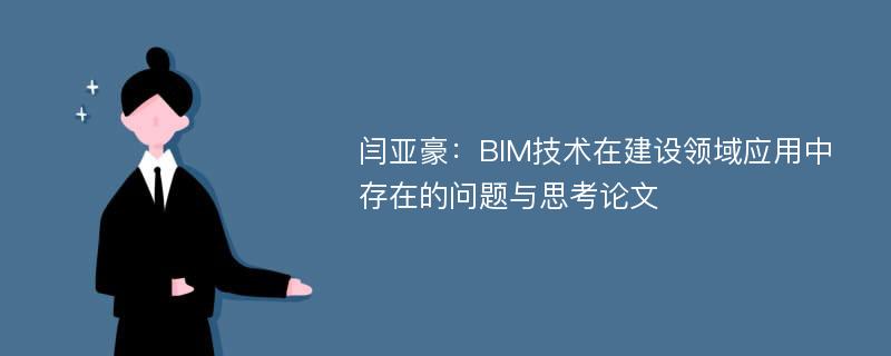 闫亚豪：BIM技术在建设领域应用中存在的问题与思考论文