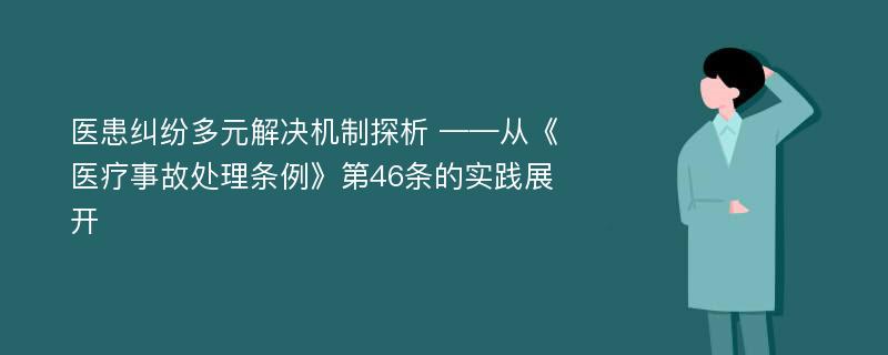 医患纠纷多元解决机制探析 ——从《医疗事故处理条例》第46条的实践展开