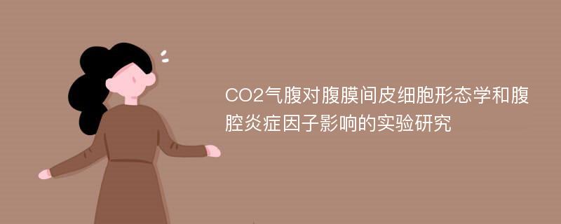 CO2气腹对腹膜间皮细胞形态学和腹腔炎症因子影响的实验研究