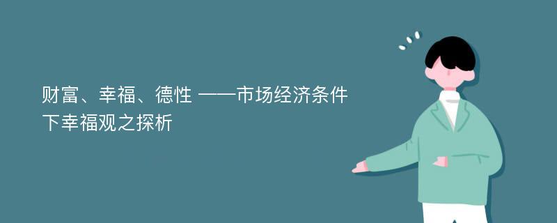 财富、幸福、德性 ——市场经济条件下幸福观之探析