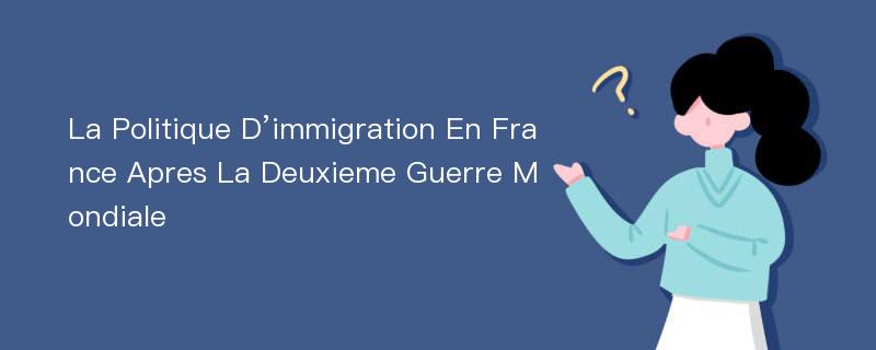 La Politique D’immigration En France Apres La Deuxieme Guerre Mondiale