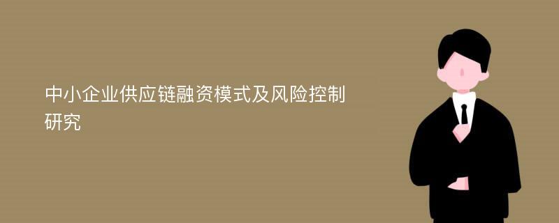 中小企业供应链融资模式及风险控制研究