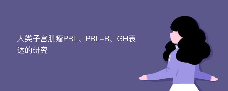 人类子宫肌瘤PRL、PRL-R、GH表达的研究