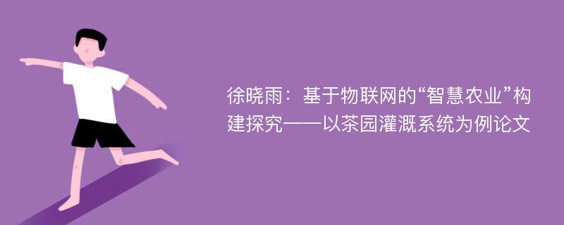 徐晓雨：基于物联网的“智慧农业”构建探究——以茶园灌溉系统为例论文